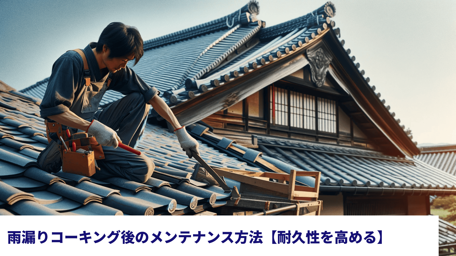 雨漏りコーキング後のメンテナンス方法【耐久性を高める】